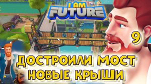 I AM FUTURE. Достроили мост. Новые крыши. Часть.9.