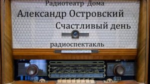 Счастливый день. Александр Островский. Радиоспектакль.