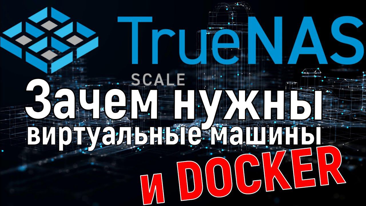 Зачем нужны виртуальные машины и что такое Docker - на примере TrueNas Scale