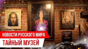 Новости Русского мира. Тайный музей