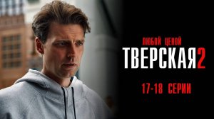 Тверская 2 сезон 17-18 серия Любой ценой сериал Детектив 2024 НТВ