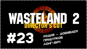 Wasteland 2 (Вестленд 2) ➤ Прохождение Часть 23 ➤ Родия. Добиваем придурков. Лонг-Бич.