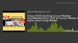 Show #359 Starting Scrum Masters 5amMesterScrum LIVE w/ Scrum Master & Agile Coach Greg Mester