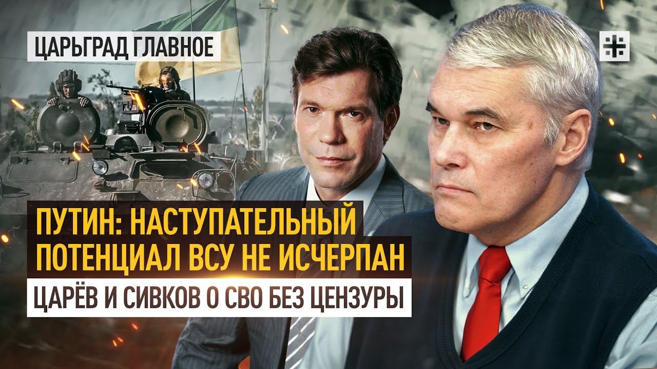 Путин: наступательный потенциал ВСУ не исчерпан. Царёв и Сивков о СВО без цензуры