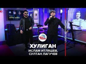 Ислам Итляшев, Султан Лагучев - Хулиган (LIVE @ Авторадио)