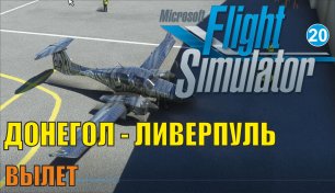 Microsoft Flight Simulator 2020 - Донегол-Ливерпуль (Вылет)