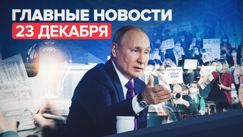 Новости дня — 23 декабря: ежегодная большая пресс-конференция Владимира Путина