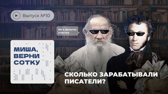 Миша, верни сотку. Выпуск №10. Сколько зарабатывали писатели?