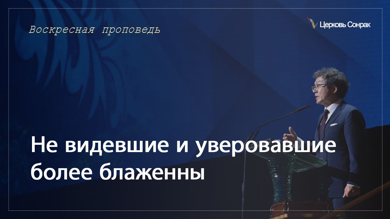 05.02.2023 Не видевшие и уверовавшие более блаженны (Ин.20:24~29)_епископ Ким Сонг Хён