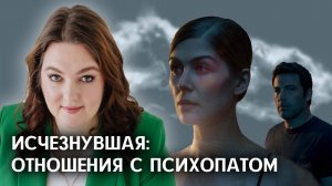 Исчезнувшая: отношения с психопатом. Можно ли вычислить психопата в начале отношений?