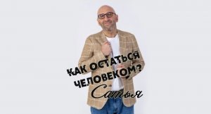 САТЬЯ * Как остаться человеком?