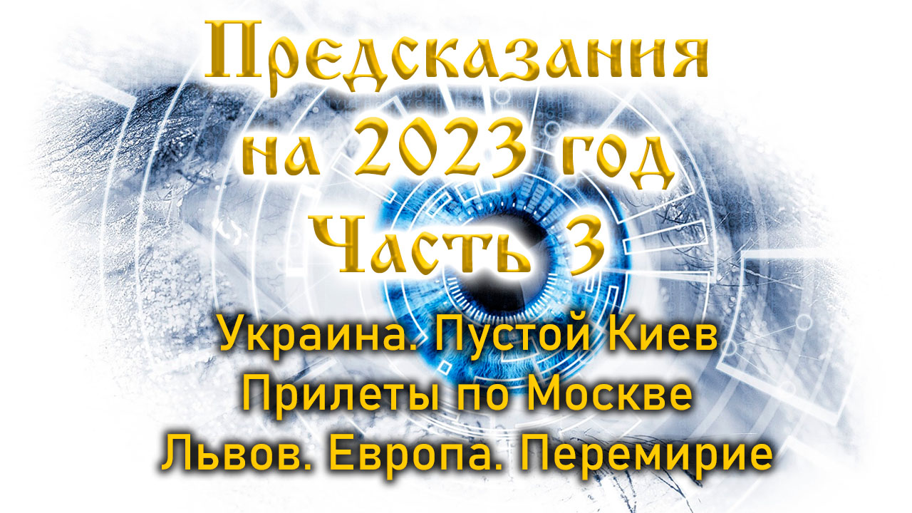 Предсказания будущего на 2023 год. Часть 3. Конец года. Украина. Киев. Москва. Львов. Европа. Одесса