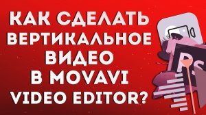 Как сделать вертикальное видео в Movavi Video Editor?