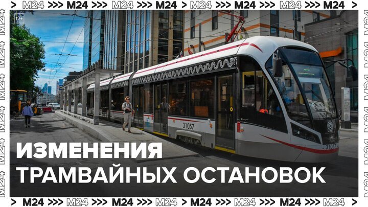 Дептранс сообщил об изменении 29 трамвайных остановок в 2023 году - Москва 24