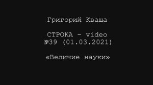 Григория Кваша. Строка-video №39 (2021.03.01)
Величие науки