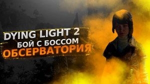ОБСЕРВАТОРИЯ, БОСС ВАЛЬЦ ? Dying Light 2 полное прохождение