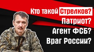 Кто такой Стрелков на самом деле: агент ФСБ, патриот или предатель?