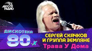 Сергей Скачков и группа Земляне - Трава У Дома (Дискотека 80-х 2011)