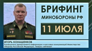 Брифинг Минобороны России 11 июля. Игорь Конашенков о военной ситуации на территории Украины сегодня