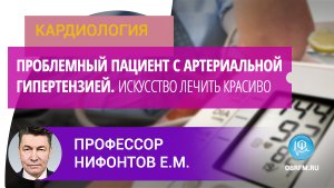 Профессор Нифонтов Е.М.: Проблемный пациент с артериальной гипертензией. Искусство лечить красиво