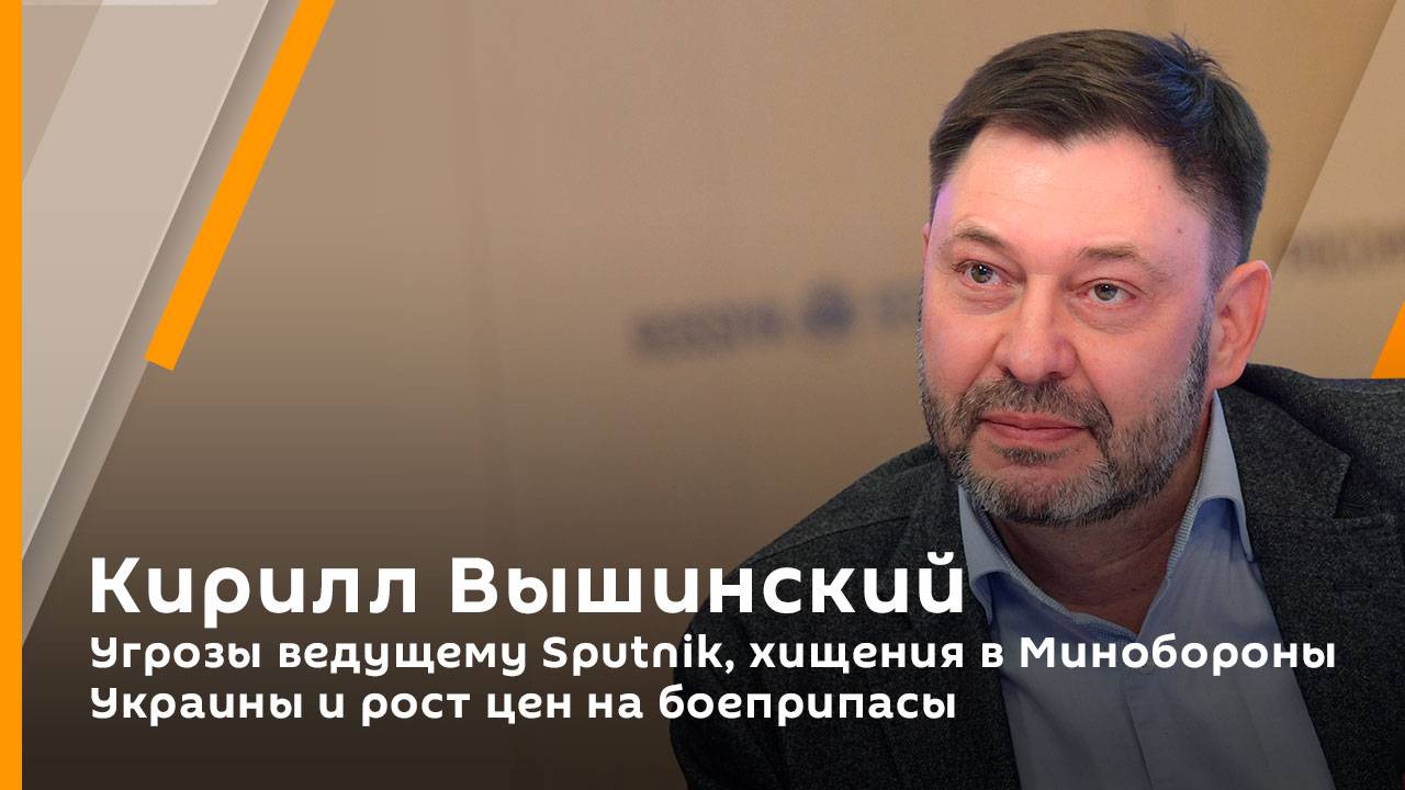 Кирилл Вышинский. Угрозы ведущему Sputnik, хищения в Минобороны Украины и рост цен на боеприпасы