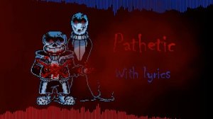 Pathetic With lyrics - Full Version (Unofficial)
