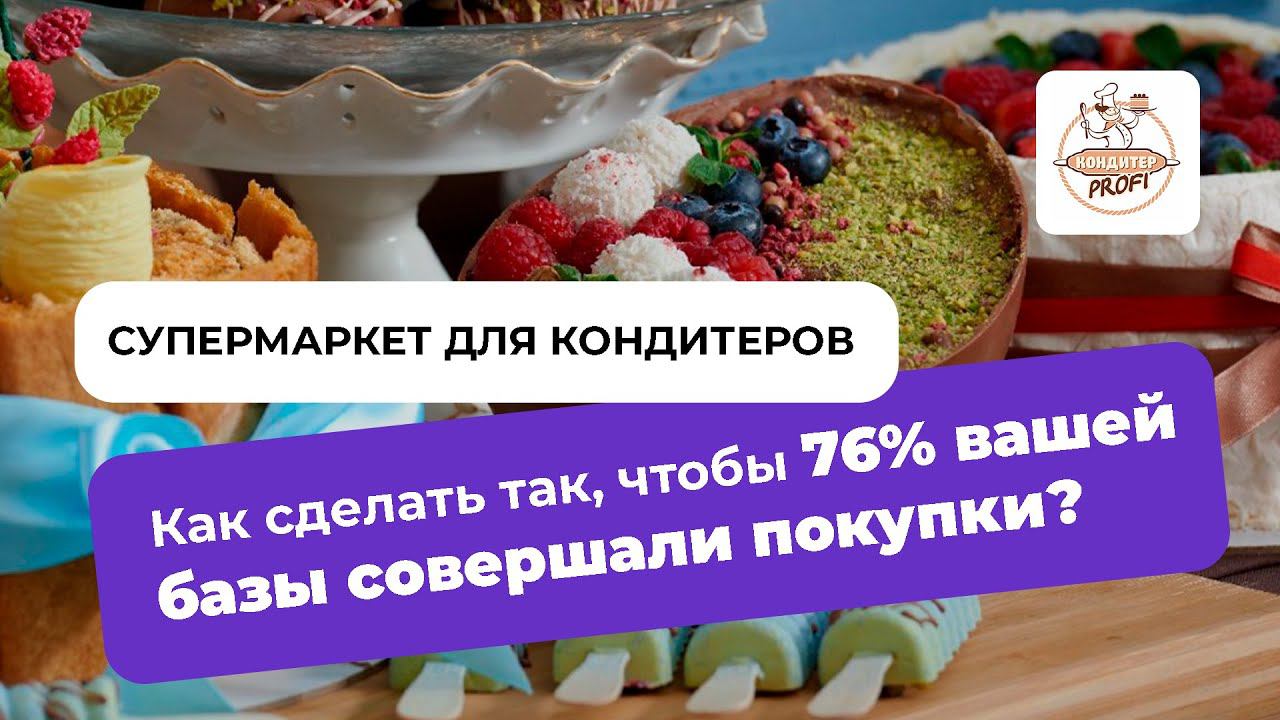 СУПЕРМАРКЕТ ДЛЯ КОНДИТЕРОВ: Как сделать так, чтобы 76% базы совершали покупки?