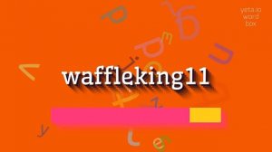 HOW TO PRONOUNCE WAFFLEKING11? #waffleking11