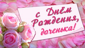 С Днем Рождения доченька моя! Красивое поздравление от мамы.