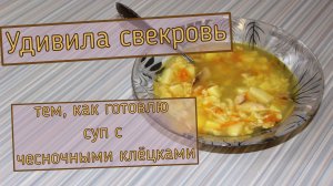 Удивила свекровь тем как готовлю суп с чесночными клёцками.