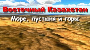 Восточный Казахстан Море пустыня и горы