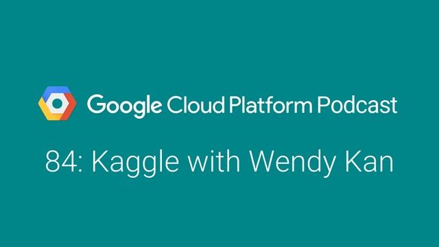 Kaggle with Wendy Kan: GCPPodcast 84 смотреть онлайн