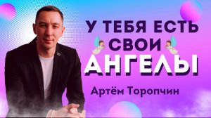 У тебя есть свои ангелы ? Артём Торопчин ? Проповедь