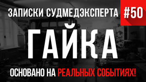 Записки Судмедэксперта #50 «Гайка»