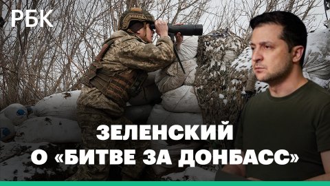Зеленский сообщил о начале «битвы за Донбасс»