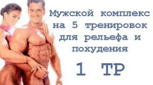 Мужской комплекс на 5 тренировок для рельефа и похудения (1 тр)
