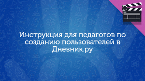 Инструкция для педагогов по созданию пользователей в Дневник.ру