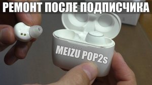 РЕМОНТ ПОСЛЕ РЕМОНТА ПОДПИСЧИКОМ / Беспроводные наушники MEIZU POP2s