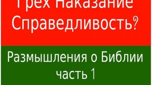 Размышления о Библии часть 1 - Грех Наказание Справедливость?
