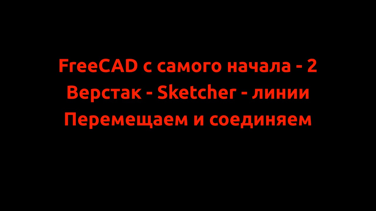Изучаем FreeCAD с самого начала - 2. Верстак Sketcher линии, перемещаем и соединяем.