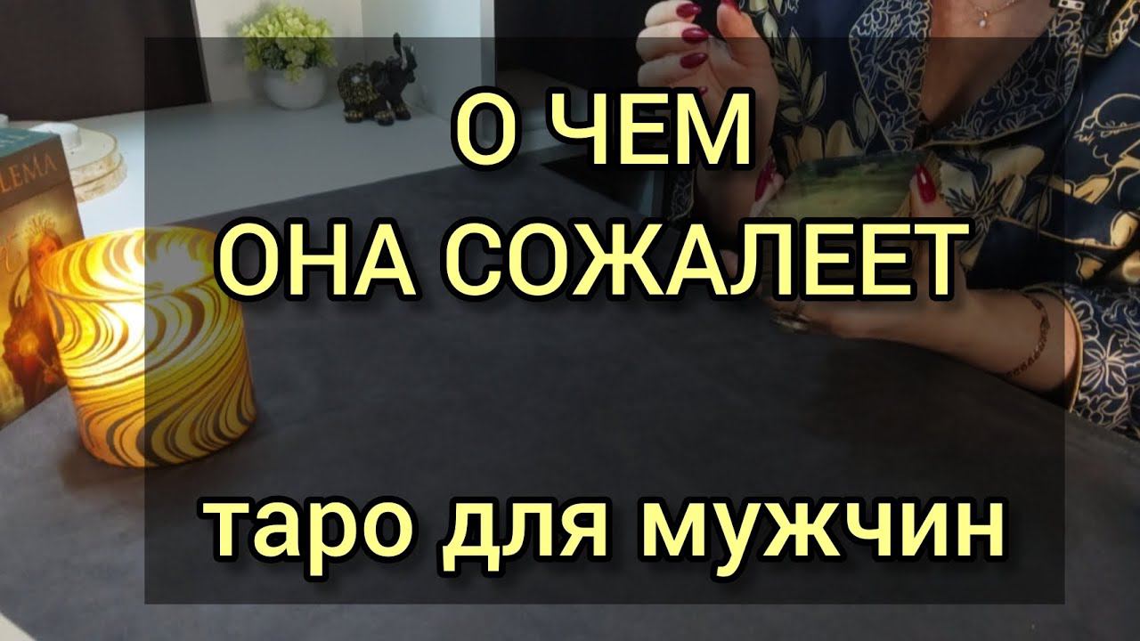 О ЧЕМ ОНА СОЖАЛЕЕТ. Таро для мужчин. #мужскоетаро #тароонлайн #таролог