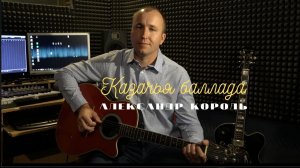 Казачья баллада - Александр Король