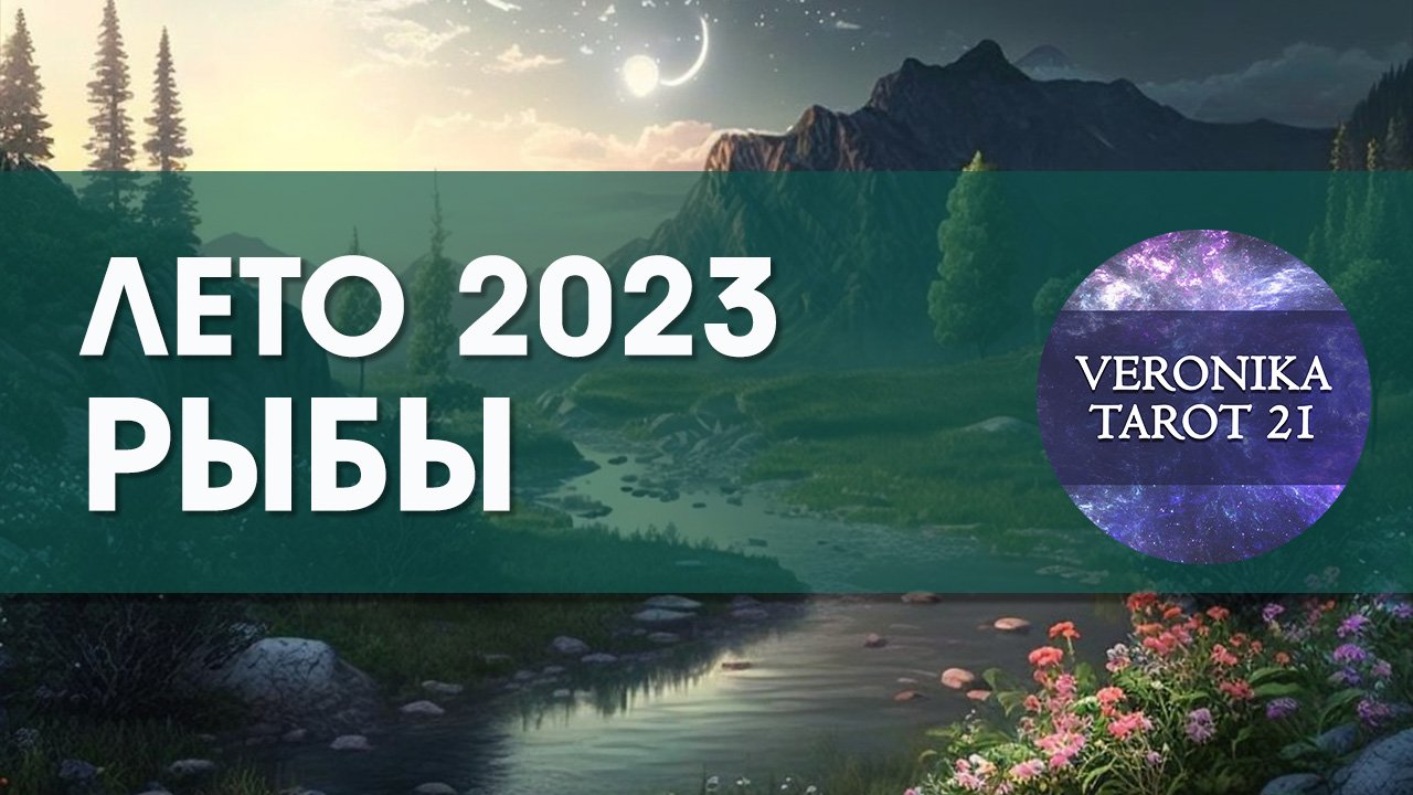 Рыбы Лето 2023 Июнь июль август. Таро гороскоп прогноз