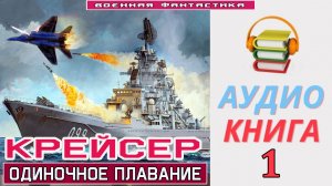 #Аудиокнига.  «КРЕЙСЕР-1! Одиночное плавание». КНИГА 1. #Попаданцы.#Фантастика