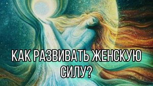 Как развивать женскую энергию?