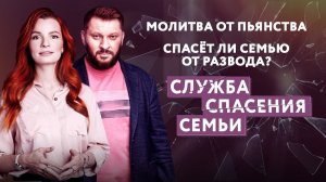 МОЛИТВА ОТ ПЬЯНСТВА. СПАСЕТ ЛИ СЕМЬЮ ОТ РАЗВОДА?/ СЛУЖБА СПАСЕНИЯ СЕМЬИ