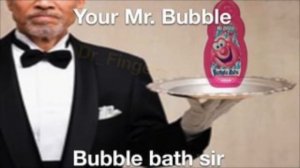 Your Mr. Bubble Bubble Bath Sir