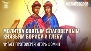МОЛИТВА СВЯТЫМ БЛАГОВЕРНЫМ КНЯЗЬЯМ БОРИСУ И ГЛЕБУ. ЧИТАЕТ ПРОТОИЕРЕЙ ИГОРЬ ФОМИН