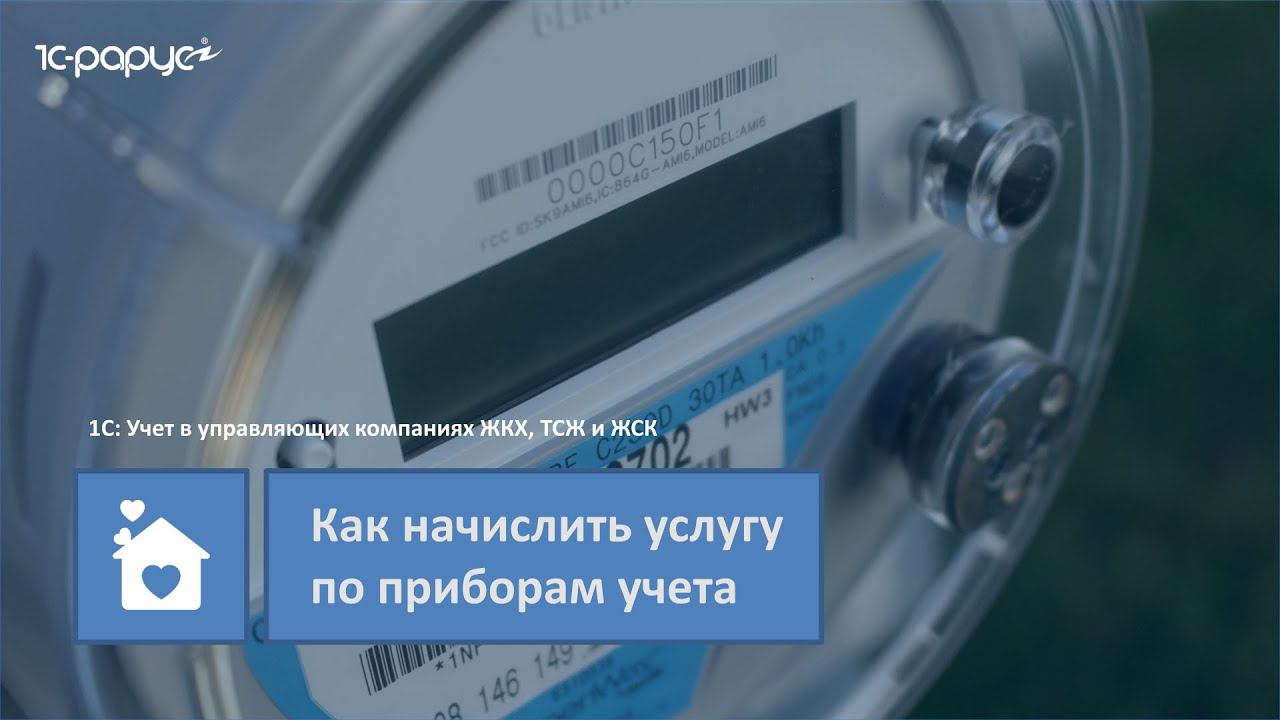 1С: Учет в управляющих компаниях ЖКХ, ТСЖ и ЖСК –как начислить услугу по приборам учета