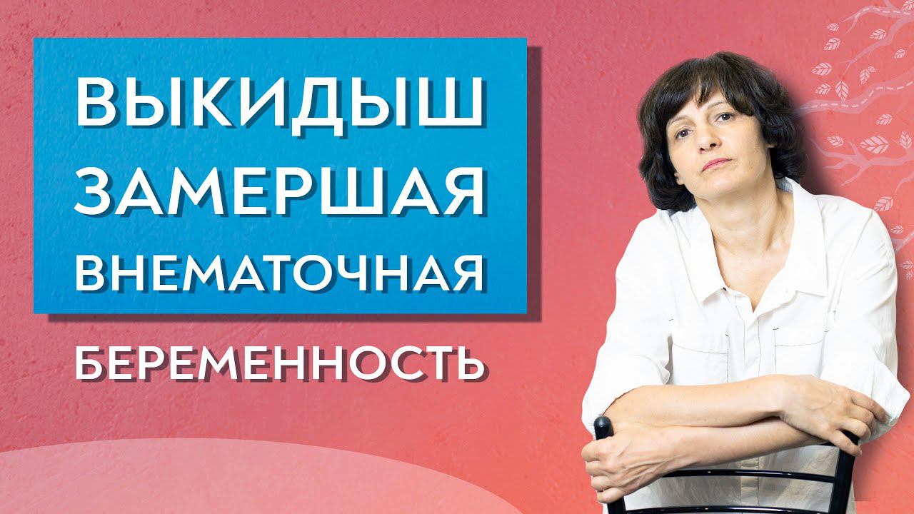 Выкидыш, замершая, внематочная беременность